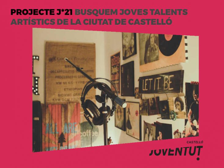 PROJECTE J*21 BUSQUEM JOVES TALENTS ARTÍSTICS DE LA CIUTAT DE CASTELLÓ